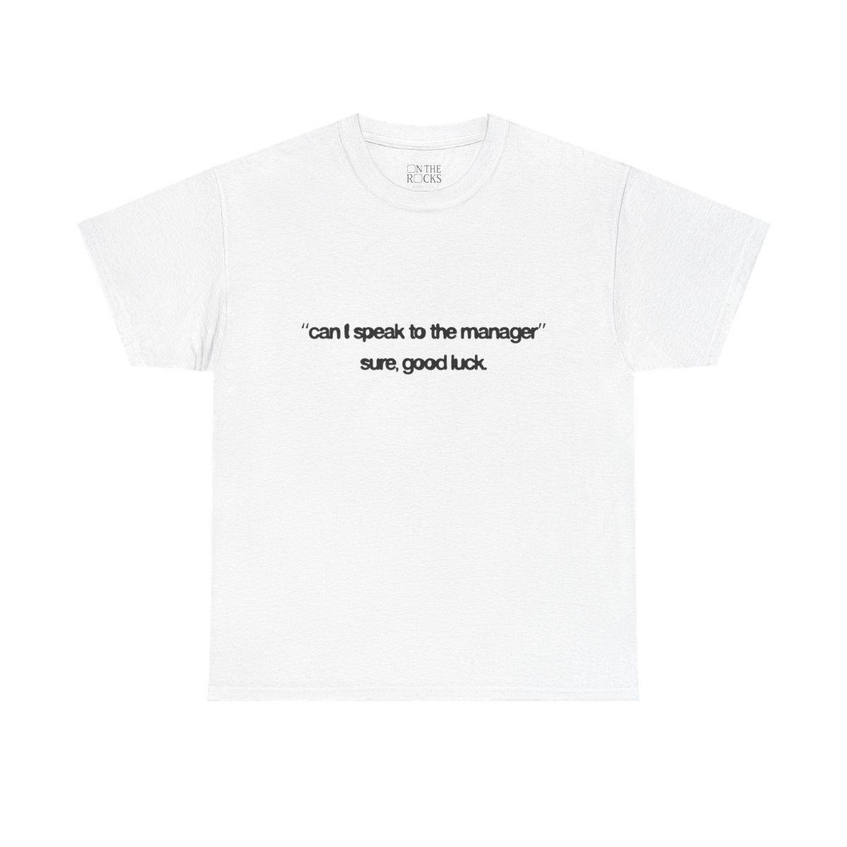 a white t - shirt with the words, can't speak to the manager